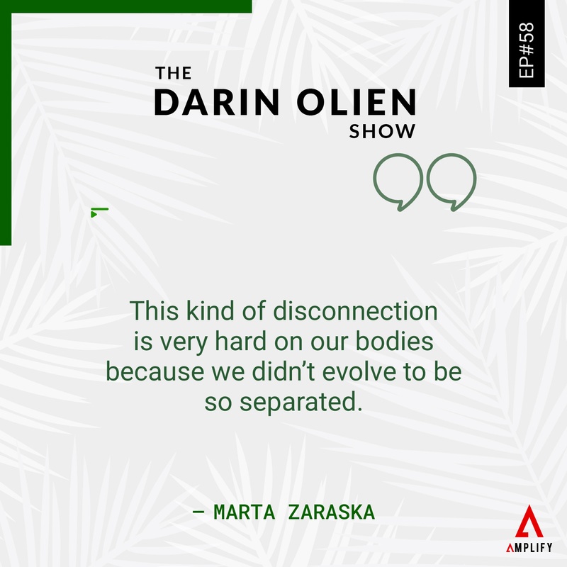 Quote: This kind of disconnection is very hard on our bodies because we didn’t evolve to be so separated.