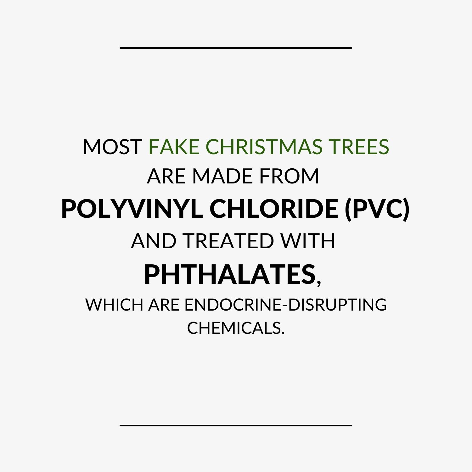 Fact - Most fake Christmas trees are made from PVC, polyvinyl chloride, and treated with phthalates, which are endocrine-disrupting chemicals.