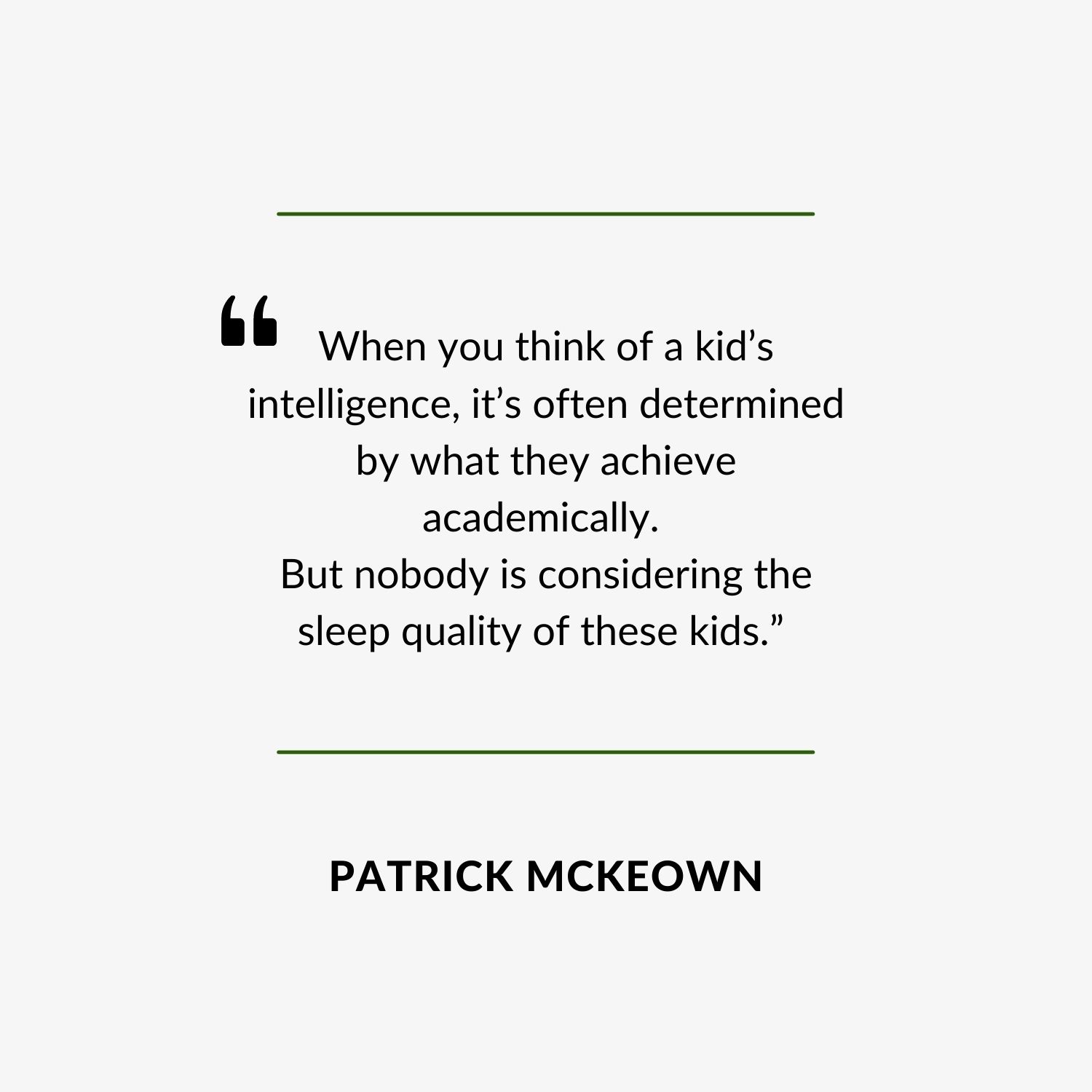 Quote - "When you think of a kid’s intelligence, it’s often determined by what they achieve academically. But nobody is considering the sleep quality of these kids.”  