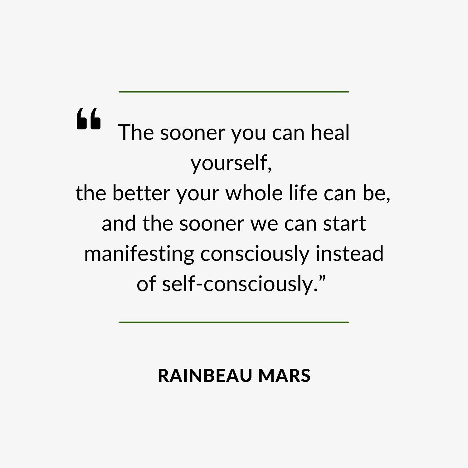 Quote - "The sooner you can heal yourself, the better your whole life can be, and the sooner we can start manifesting consciously instead of self-consciously.” 